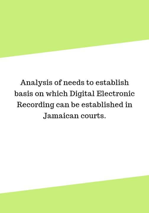 Analysis_of_needs_to_establish_basis_on_which_Digital_Electronic_Recording_can_be_established_in_Jamaican_courts